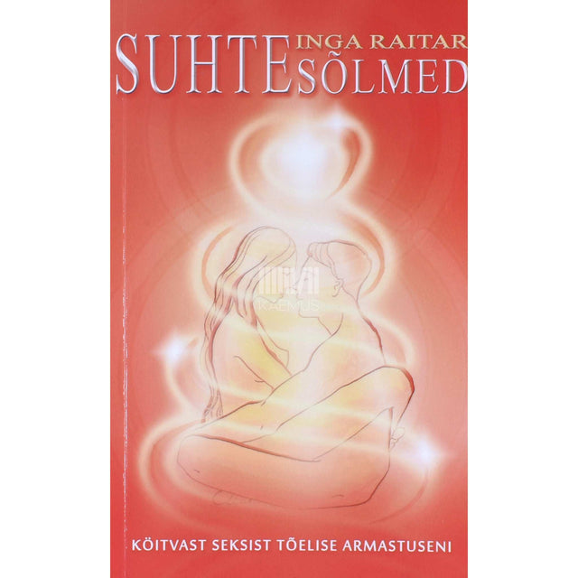 Inga Raitar - Suhtesõlmed. Köitvast seksist tõelise armastuseni