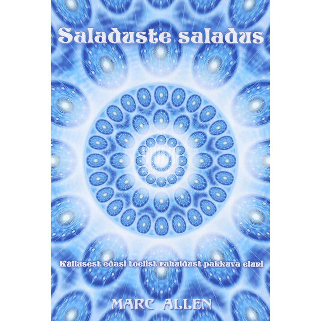Marc Allen - Saladuste saladus. Küllusest edasi tõelist rahuldust pakkuva eluni