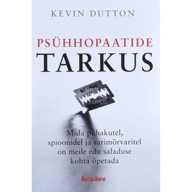 Kevin Dutton - Psühhopaatide tarkus. Mida pühakutel, spioonidel ja sarimõrvaritel on meile edu saladuse kohta õpetada