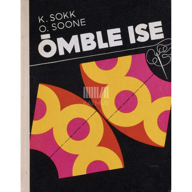 Karl Sokk, Olga Soone - Õmble ise. Käsiraamat algteadmistega õmblejaile