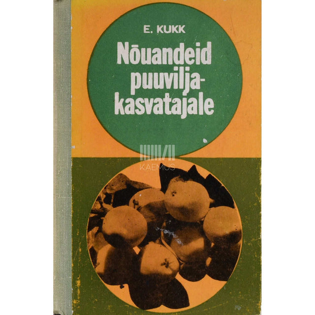 Elsa Kukk - Nõuandeid puuviljakasvatajale. Aiandushuvilistele