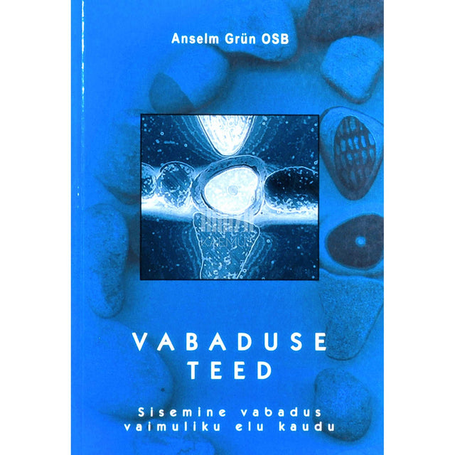 Anselm Grün - Vabaduse teed. Sisemine vabadus vaimuliku elu kaudu
