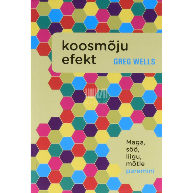 Greg D. Wells - Koosmõju efekt. Maga, söö, liigu, mõtle paremini
