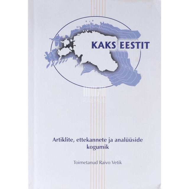 … - Kaks Eestit. Artiklite, ettekannete ja analüüside kogumik