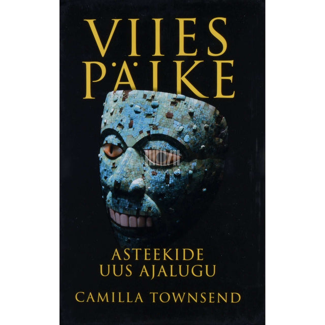 Camilla Townsend - Viies päike. Asteekide uus ajalugu. Asteekide uus ajalugu