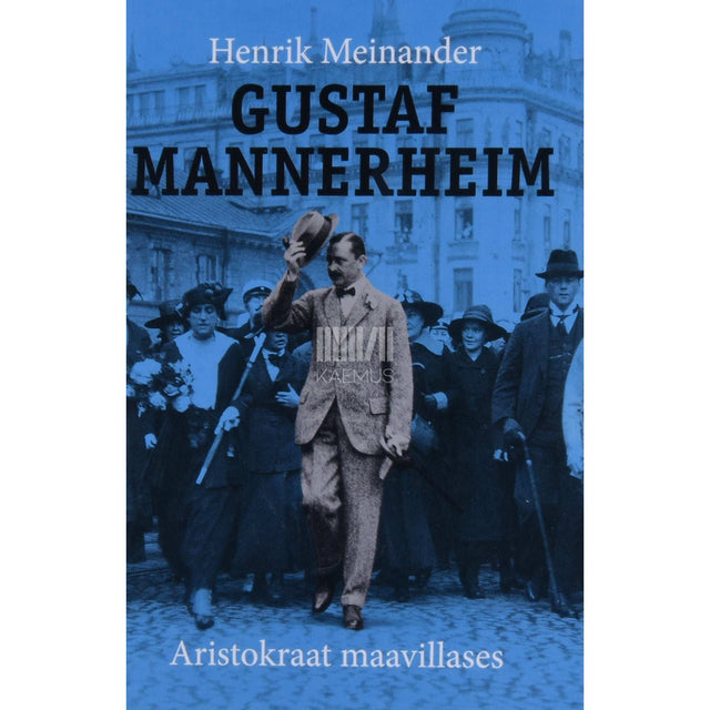 Henrik Meinander - Gustaf Mannerheim. Aristokraat maavillases