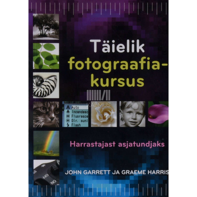 John Garrett, Graeme Harris - Täielik fotograafiakursus. Harrastajast asjatundjaks
