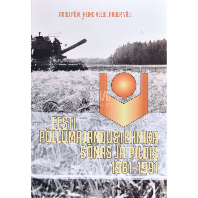 Aadu Püvi, Heino Veldi, Arder Väli - Eesti Põllumajandustehnika sõnas ja pildis 1961-1991