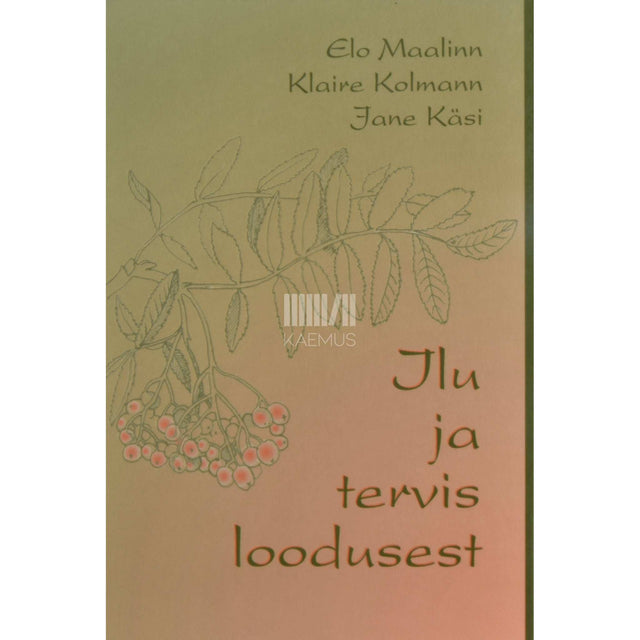 Elo Maalinn, Klaire Kolmann, Jane Käsi - Ilu ja tervis loodusest