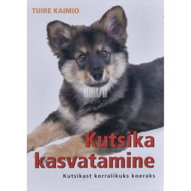 Tuire Kaimio - Kutsika kasvatamine. Kutsikast korralikuks koeraks