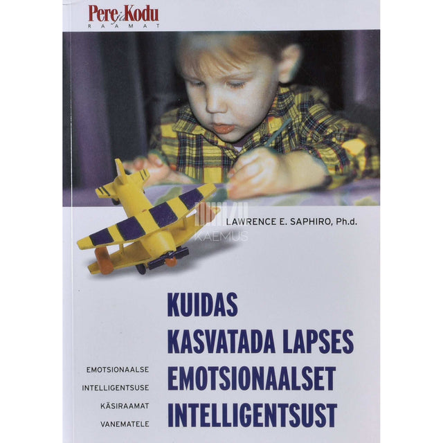 Lawrence E. Shapiro - Kuidas kasvatada lapses emotsionaalset intelligentsust. Emotsionaalse intelligentsuse käsiraamat lapsevanematele