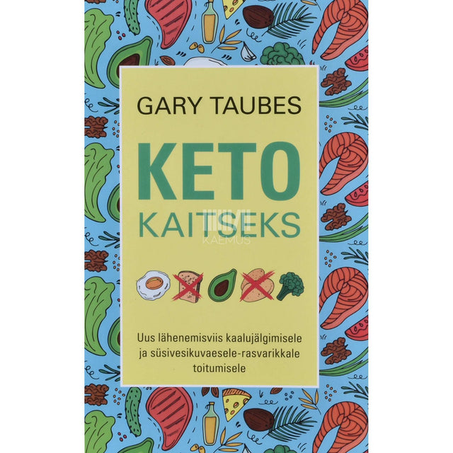 Gary Taubes - Keto kaitseks. Uus lähenemisviis kaalujälgimisele …