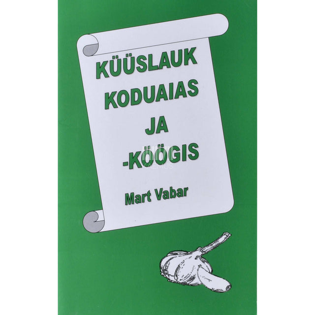 Mart Vabar - Küüslauk koduaias ja -köögis