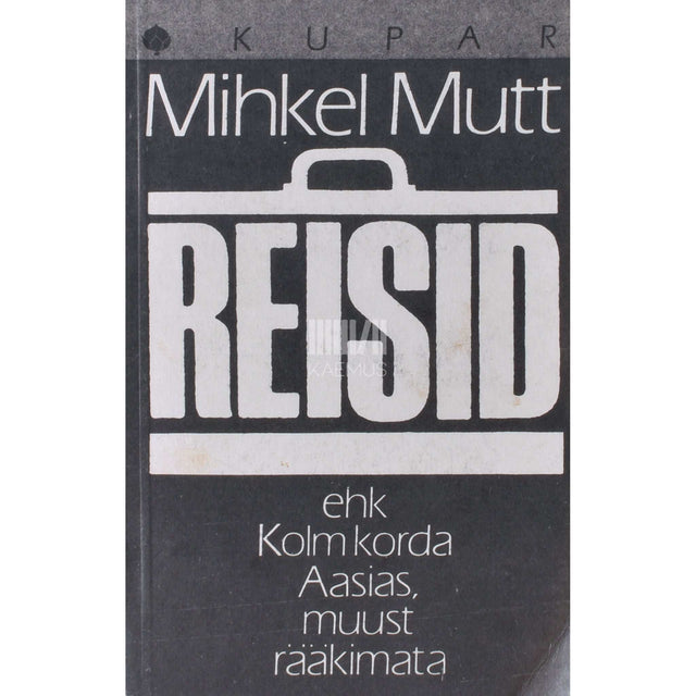 Mihkel Mutt - Reisid ehk kolm korda Aasias, muust rääkimata