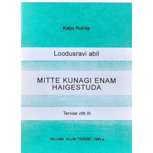 Kaljo Rohila - Loodusravi abil mitte kunagi enam haigestuda
