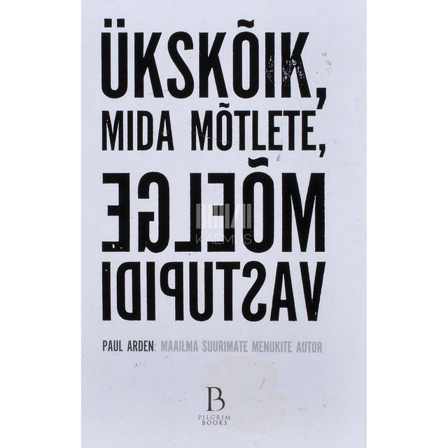 Paul Arden. Ükskõik mida mõtlete, mõelge vastupidi