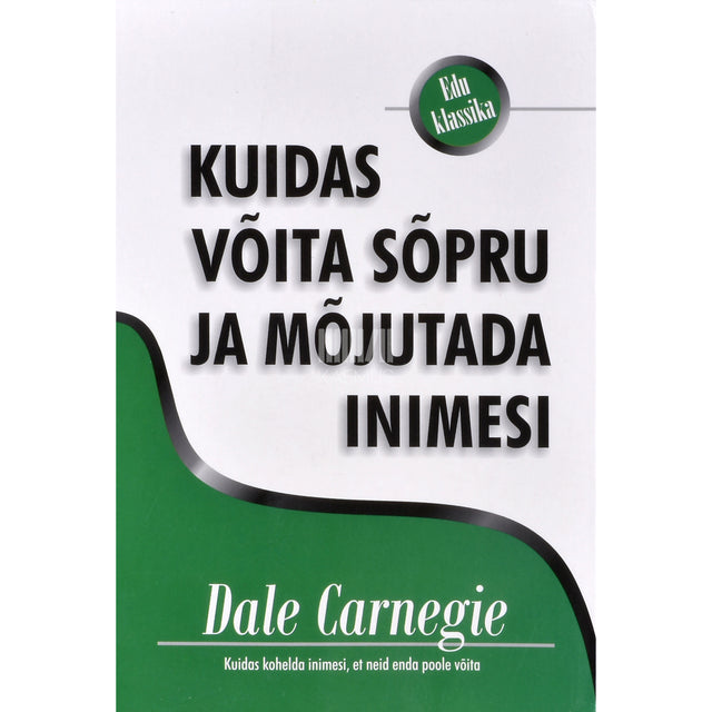 Dale Carnegie. Kuidas võita sõpru ja mõjutada inimesi