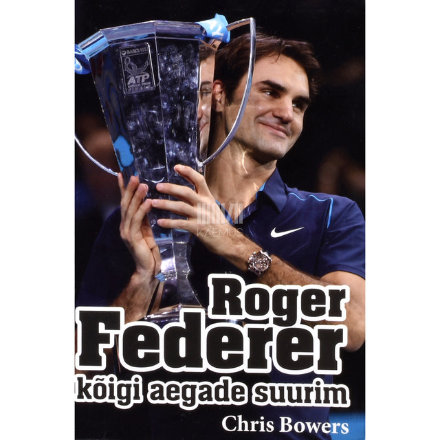 Chris Bowers. Roger Federer - kõigi aegade suurim