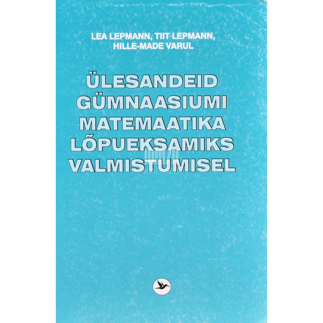 Ülesandeid gümnaasiumi matemaatika lõpueksamiks valmistumisel