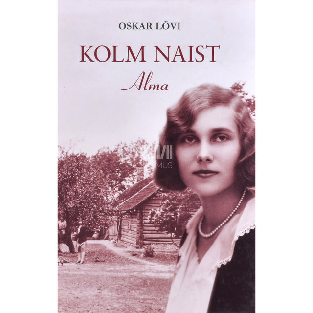 Oskar Lõvi. Kolm naist. Alma romaan 1. osa