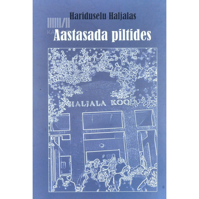 ... - Aastasada piltides. Hariduselu Haljalas