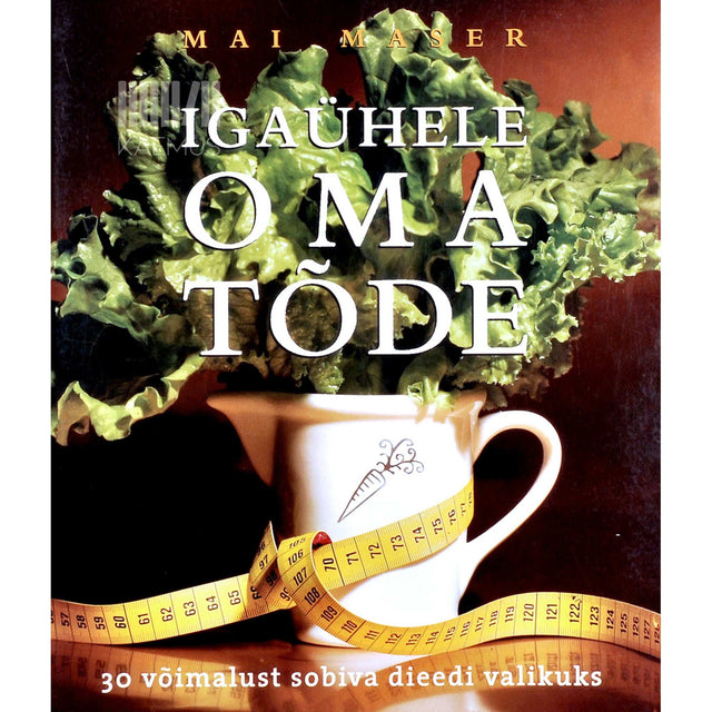 Mai Maser - Igaühele oma tõde. 30 võimalust sobiva dieedi valikuks