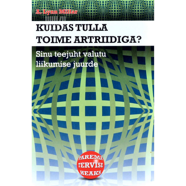 A. Lynn Millar - Kuidas tulla toime artriidiga?. Sinu teejuht valutu liikumise juurde