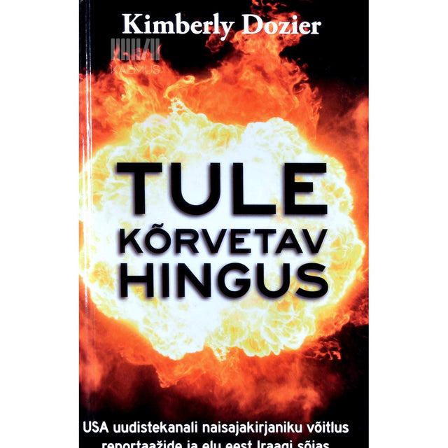Kimberly Dozier - Tule kõrvetav hingus. Võitlus reportaažide ja elu eest Iraagi sõjas