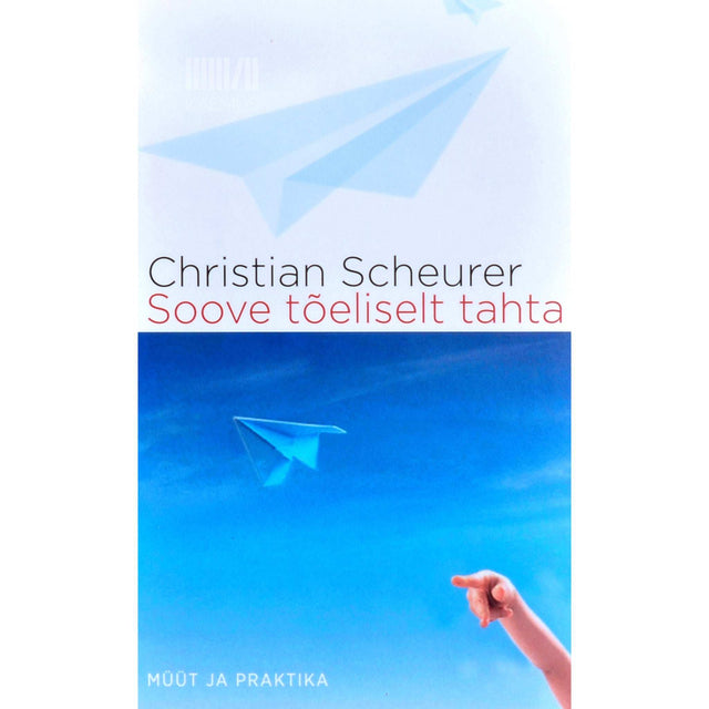 Christian Scheurer - Soove tõeliselt tahta. Müüdid ja praktika