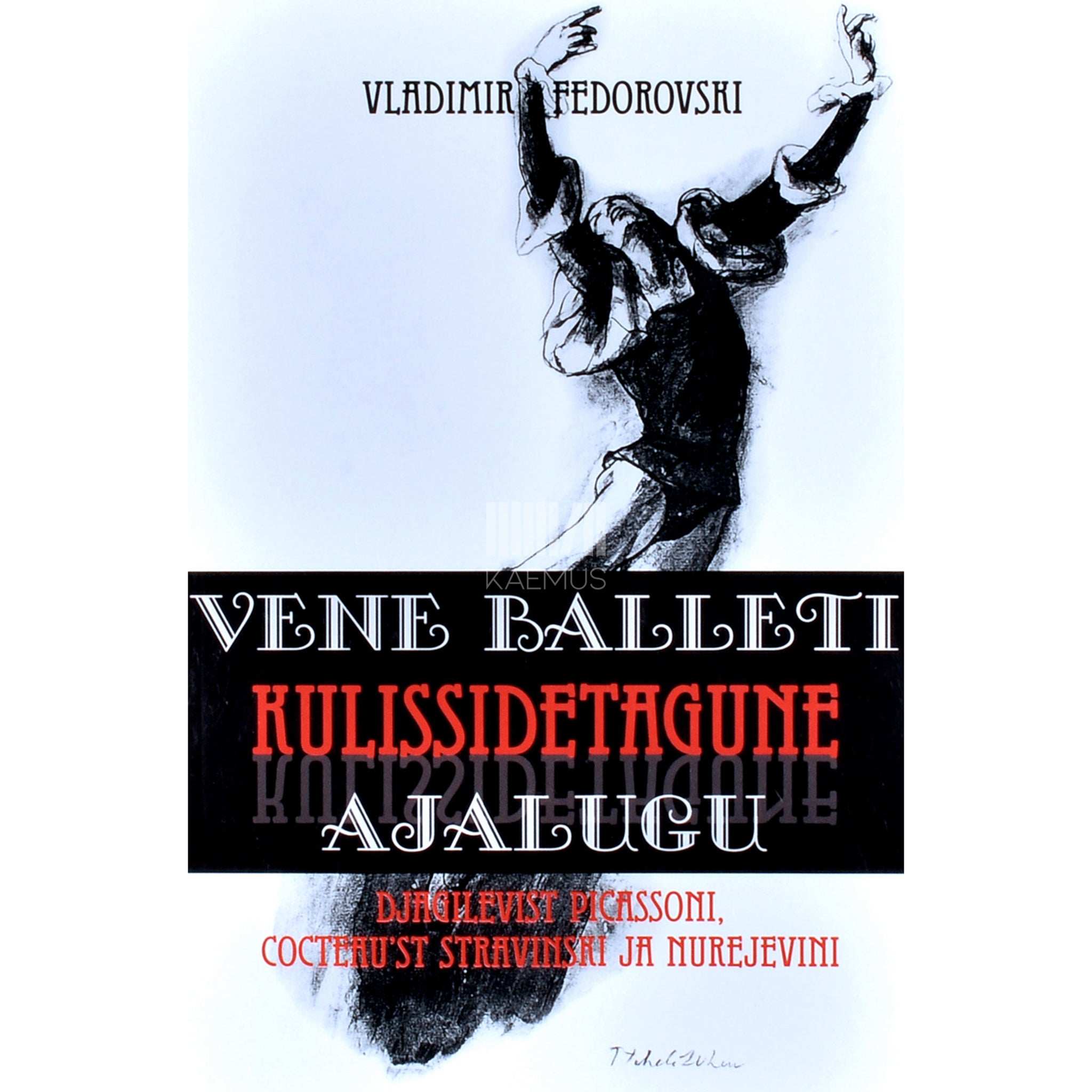 Vladimir Fedorovski Vene balleti kulissidetagune ajalugu. Djagilevist Picassoni, Cocteau'st Stravinski ja Nurejevini