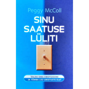 Peggy McColl Sinu saatuse lüliti. Valda oma emotsioone ja tõmba ligi unistuste elu