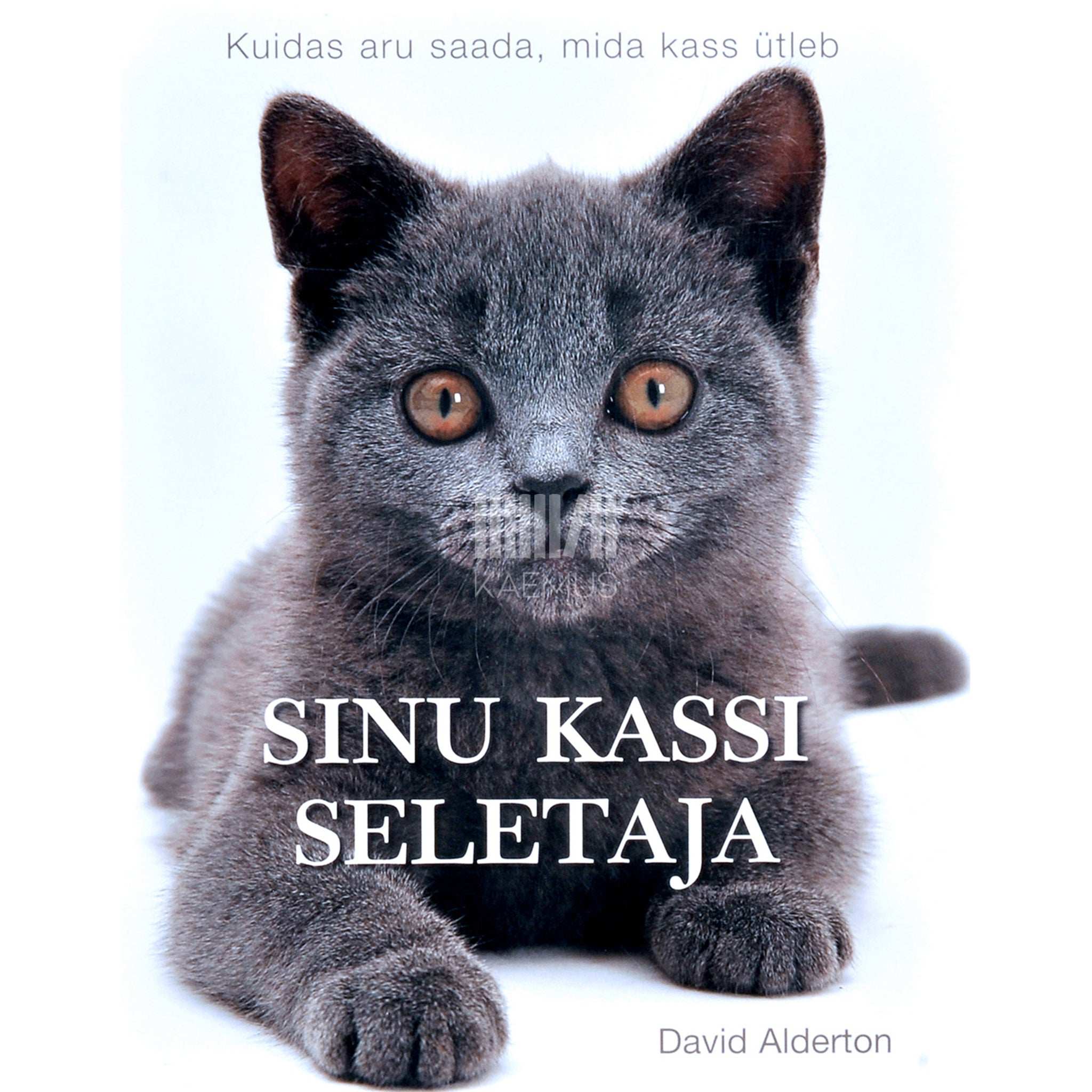 David Alderton Sinu kassi seletaja. Kuidas aru saada, mida kass ütleb