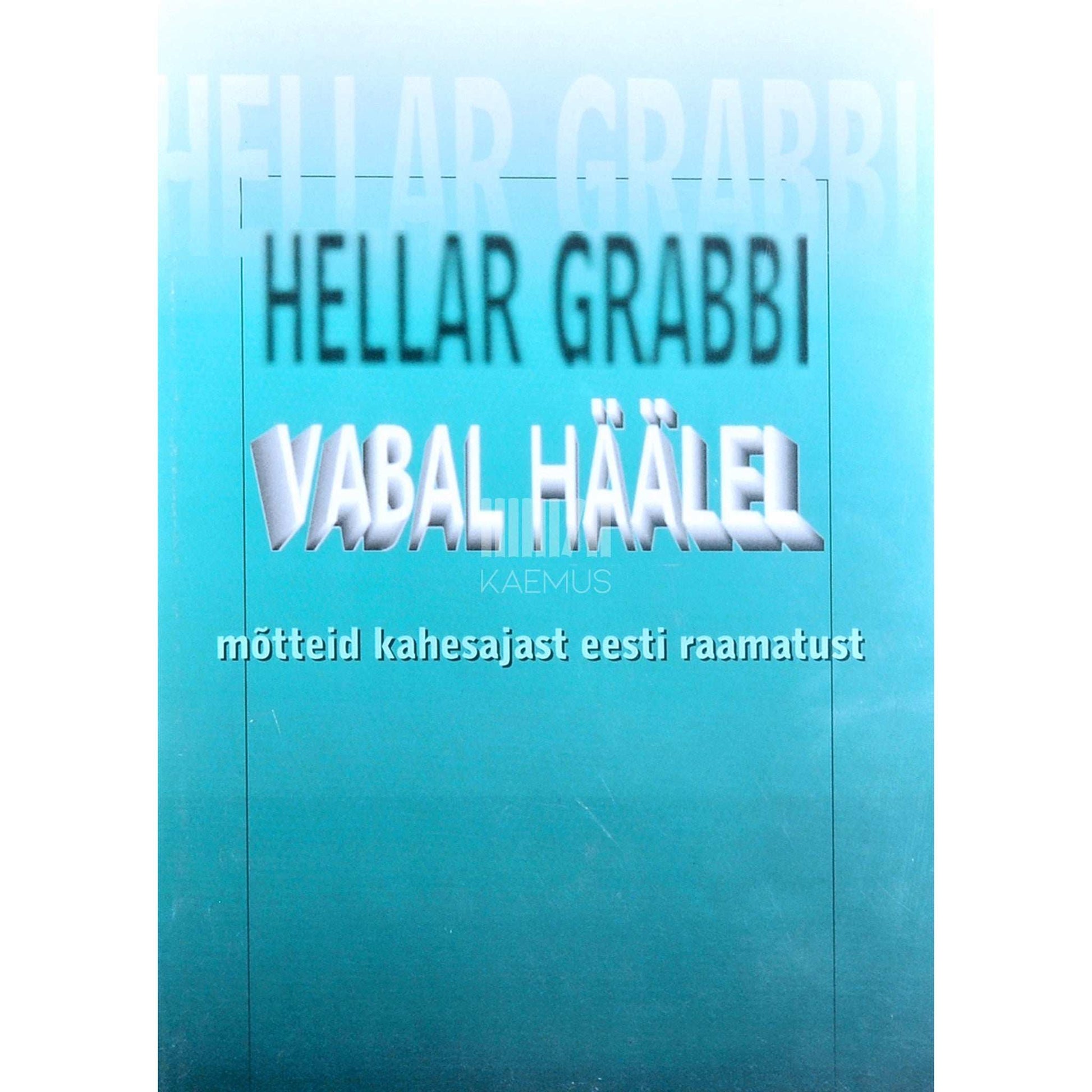 Hellar Grabbi - Vabal häälel. Mõtteid kahesajast eesti raamatust