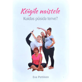 Eva Pettinen Kõigile naistele. Kuidas püsida terve?