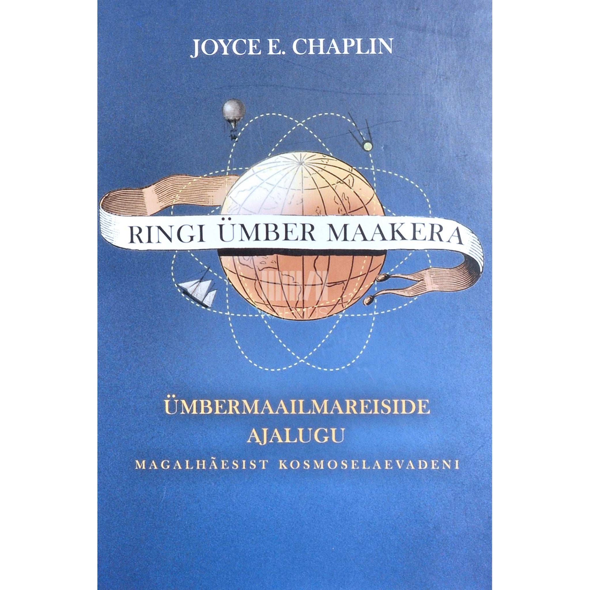 Joyce E. Chaplin - Ringi ümber maakera. Ümbermaailmareiside ajalugu…