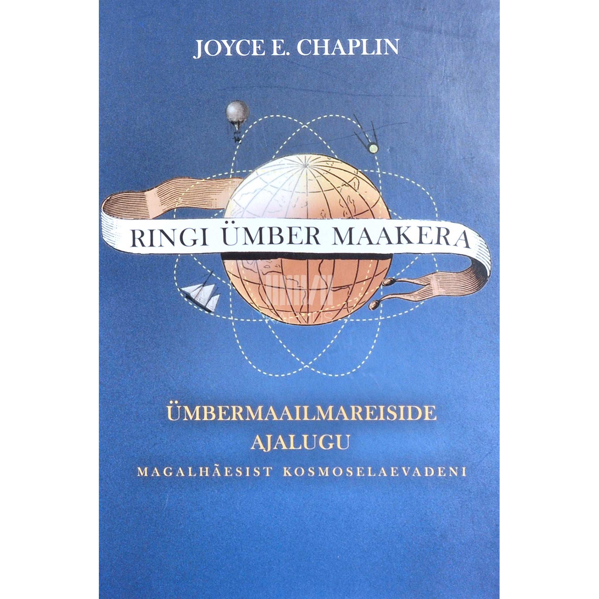 Joyce E. Chaplin - Ringi ümber maakera. Ümbermaailmareiside ajalugu…