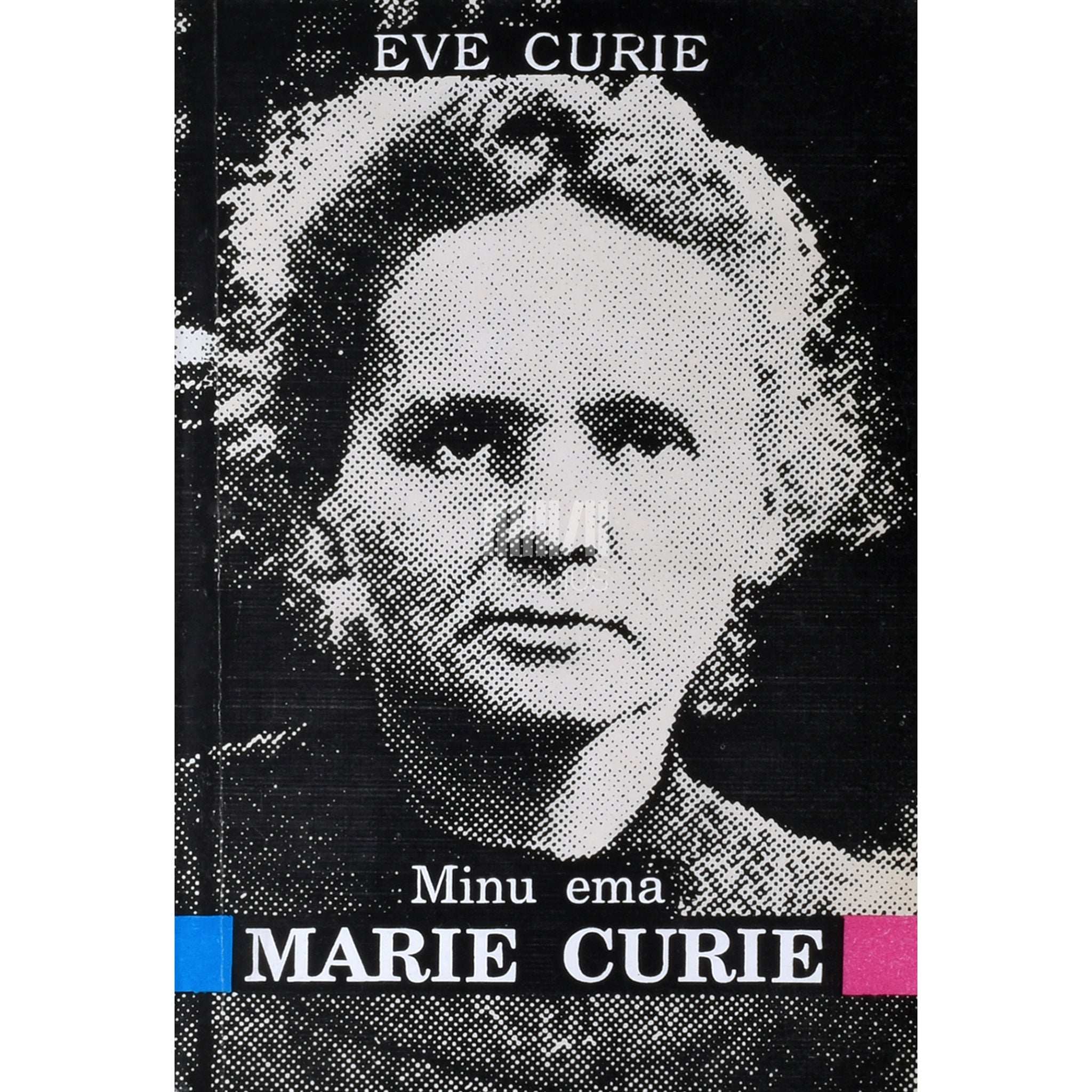 Eve Curie Minu ema Marie Curie. Mälestusi prantsuse füüsikust ja keemikust