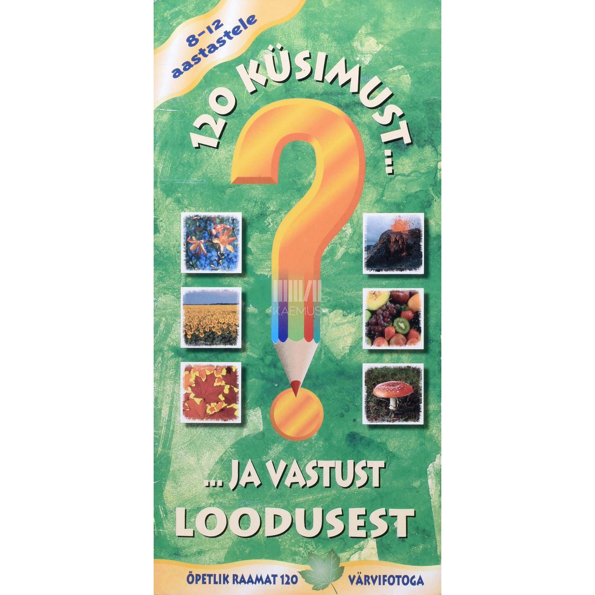 … 120 küsimust... ja vastust loodusest. 8-12 aastastele