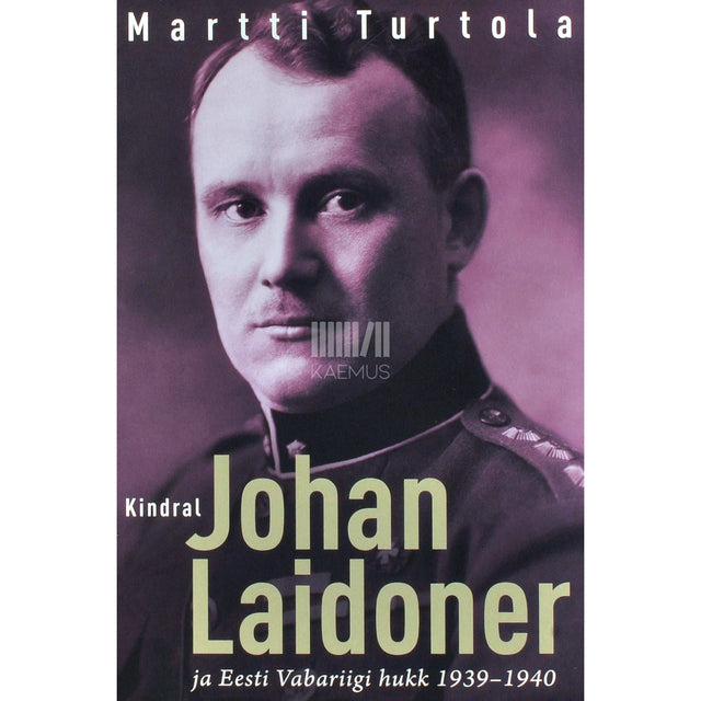 Martti Turtola - Kindral Johan Laidoner ja Eesti Vabariigi hukk 1939-1940