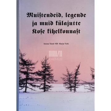 Ireene Tsirel - Muistendeid, legende ja muid külajutte Kose kihelkonnast