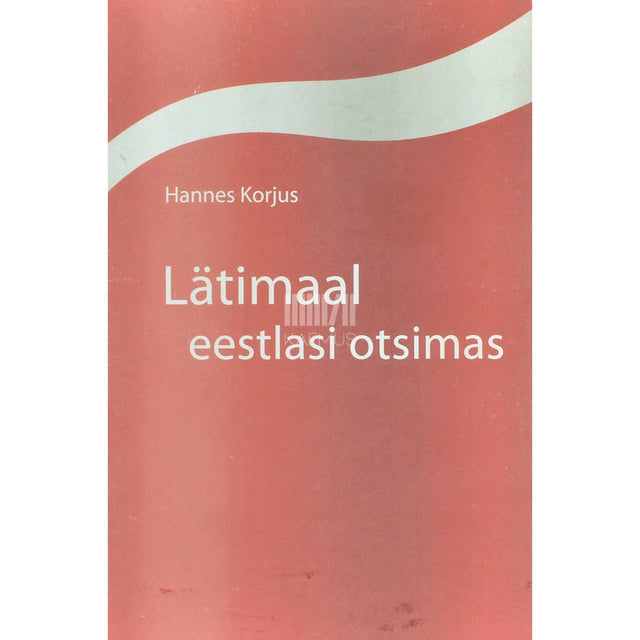 Hannes Korjus - Lätimaal eestlasi otsimas