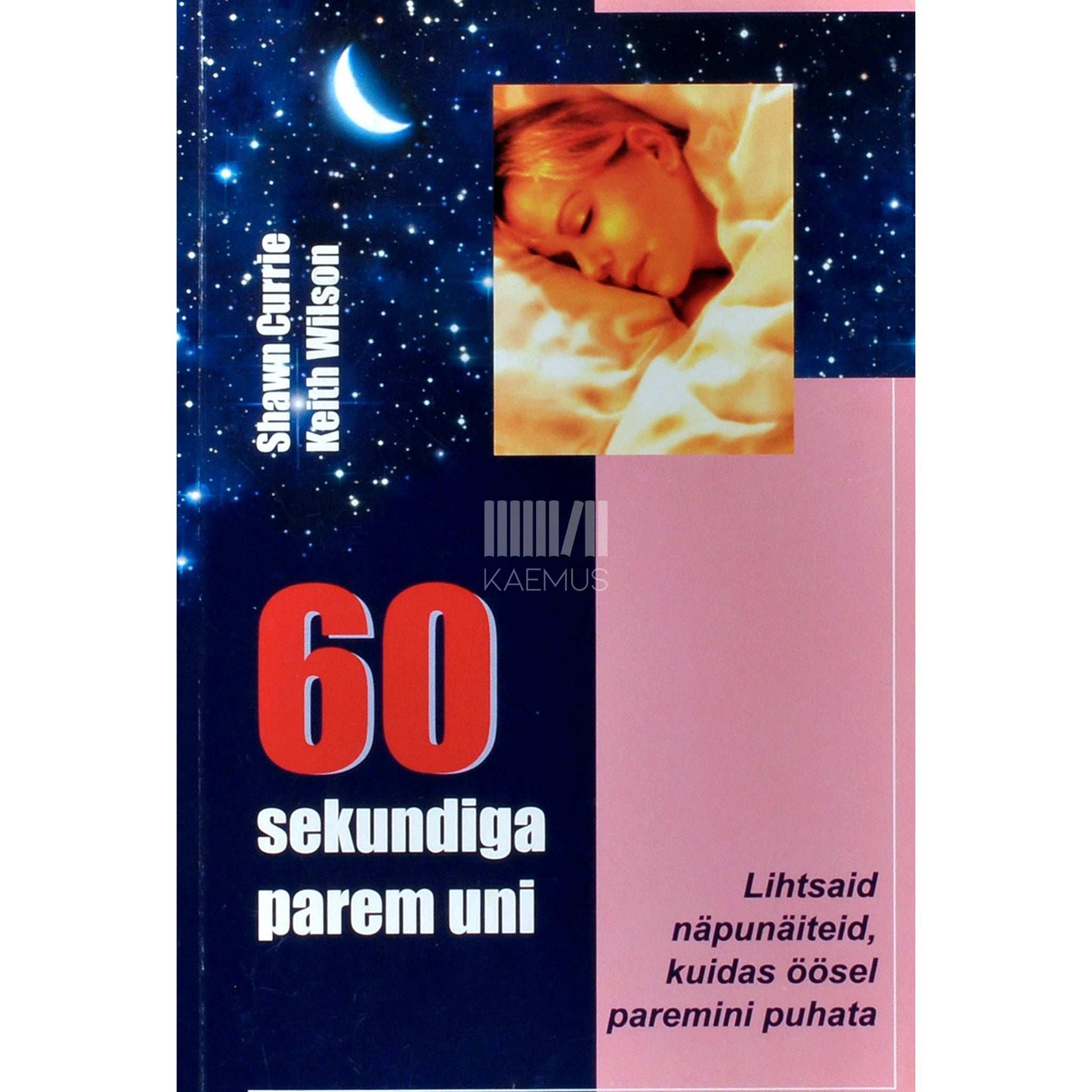 Shawn Currie, Keith Wilson - 60 sekundiga parem uni. Lihtsaid näpunäiteid, kuidas öösel paremini puhata