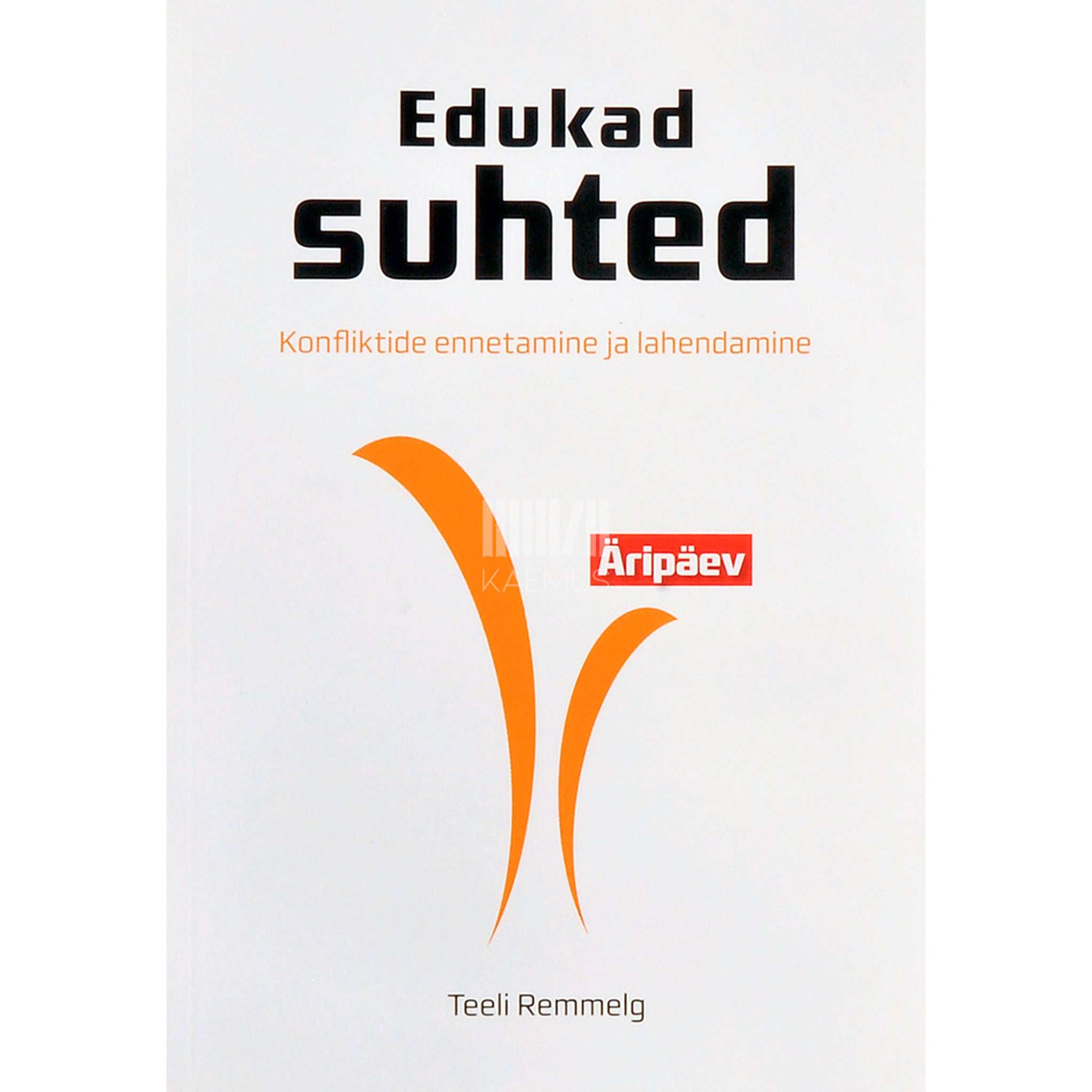 Teeli Remmelg Edukad suhted. Konfliktide ennetamine ja lahendamine