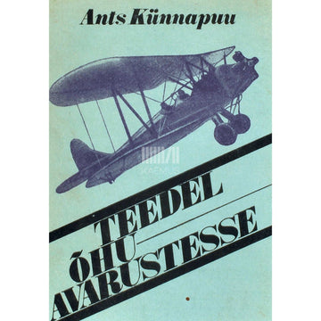 Ants Künnapuu - Teedel õhuavarustesse. Lennunduse ajaloost Eestis