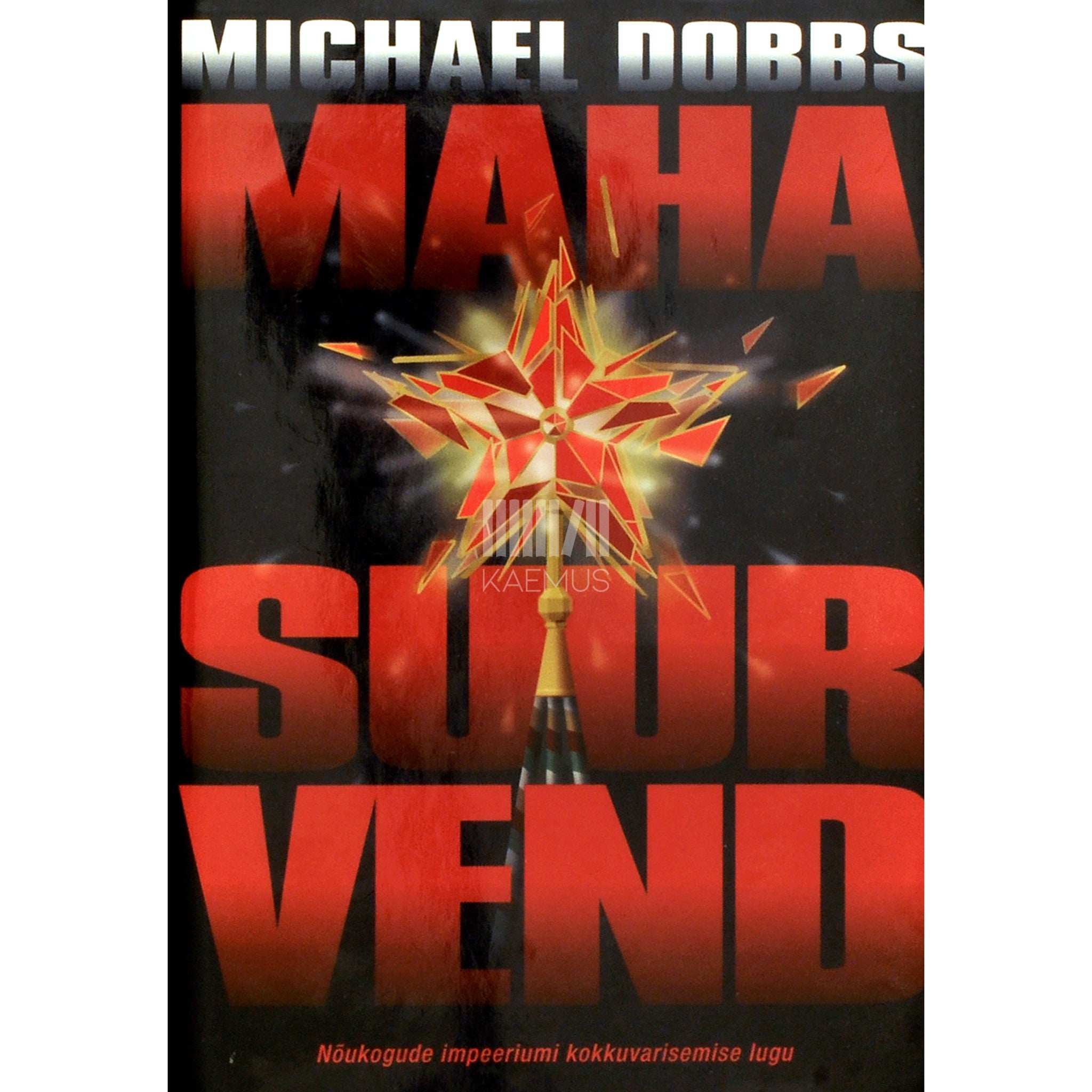 Michael Dobbs - Maha suur vend. Nõukogude impeeriumi kokkuvarisemise lugu