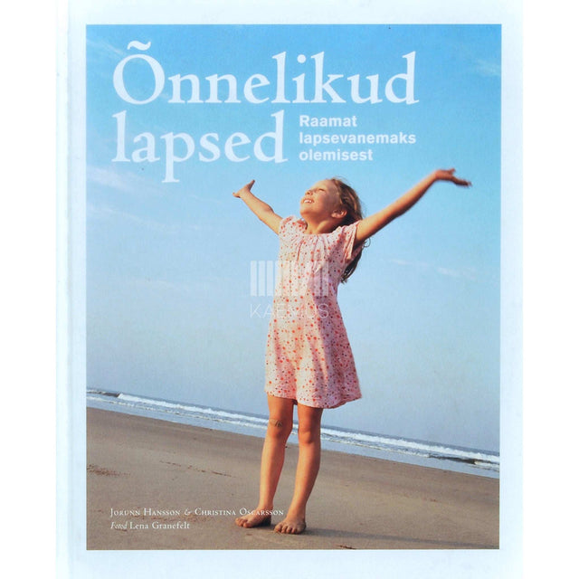 Jorunn Hansson, Christina Oscarsson - Õnnelikud lapsed. Raamat lapsevanemaks olemisest