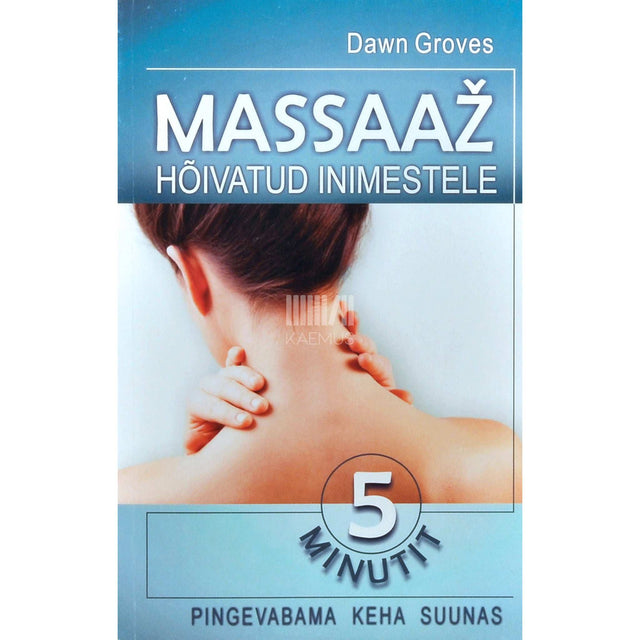 Dawn Groves - Massaaž hõivatud inimestele. 5 minutit pingevabama keha suunas