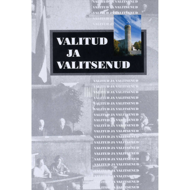 … - Valitud ja valitsenud. Eesti parlamentaarsete ja muude esinduskogude ning valitsuste isikkoosseis aastail 1917-1999