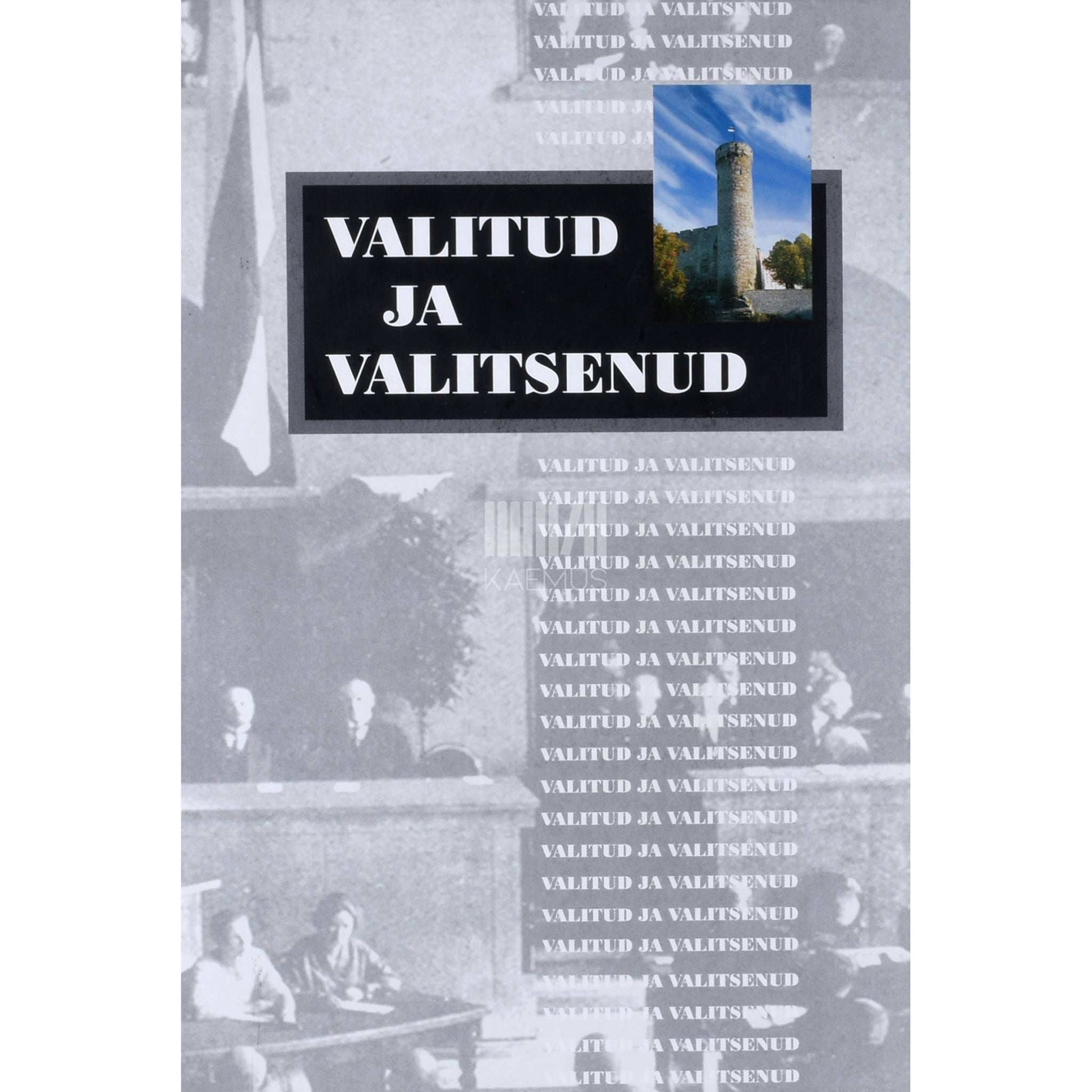 … - Valitud ja valitsenud. Eesti parlamentaarsete ja muude esinduskogude ning valitsuste isikkoosseis aastail 1917-1999