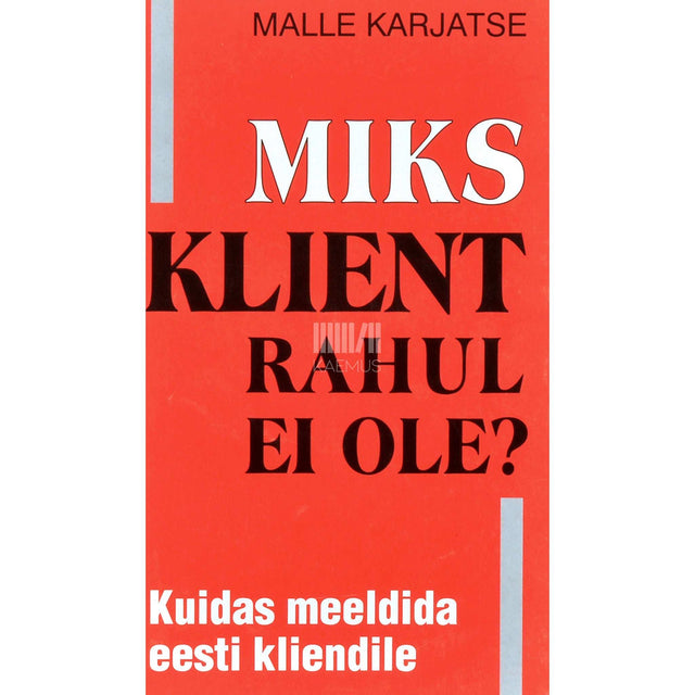 Malle Karjatse - Miks klient rahul ei ole?. Kuidas meeldida eesti kliendile